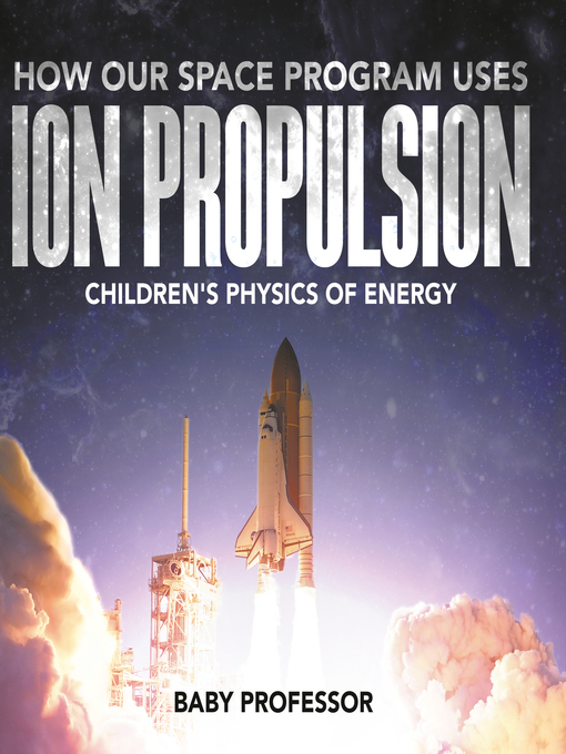 Title details for How Our Space Program Uses Ion Propulsion--Children's Physics of Energy by Baby Professor - Available